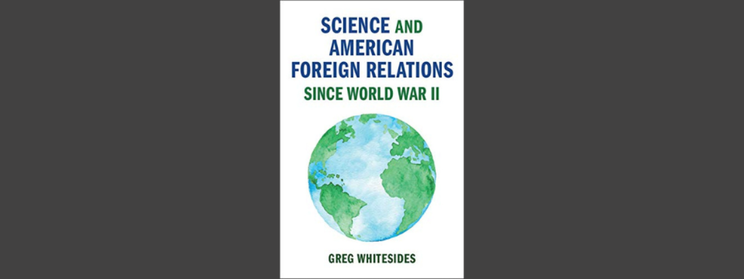 Science and American Foreign Relations Since World War II By Greg Whitesides