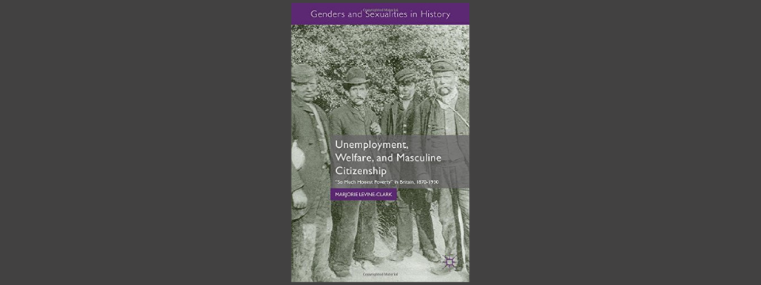 Unemployment, Welfare, and Masculine Citizenship: So Much Honest Poverty in Britain, 1870-1930 By Marjorie Levine-Clark