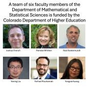 Six headshots: Joshua French, Pamela Whitten, Robert Rostermundt, Yaning Liu, Farhad Pourkamali, and Yongxia Kuang. It is written: "A team of six faculty members of the Department of Mathematical and Statistical Sciences is funded by the Colorado Department of Higher Education". And then the name of each person under the headshot.